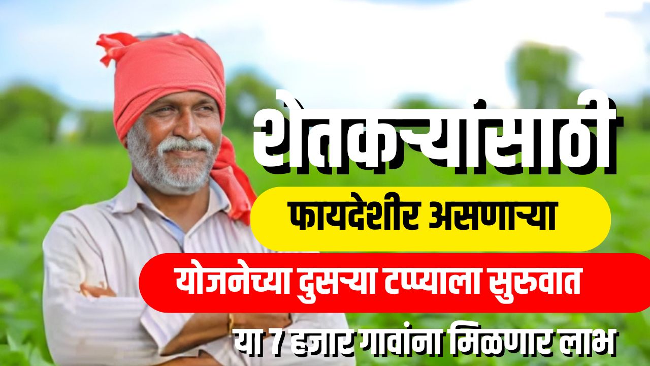 शेतकऱ्यांसाठी फायदेशीर असणाऱ्या योजनेच्या दुसऱ्या टप्प्याला सुरुवात; ७ हजार गावांना होणार फायदा shetkari Scheme