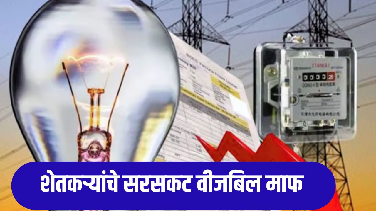 राज्यातील ४४ लाख शेतकऱ्यांचे सरसकट वीजबिल माफ Electricity Bill